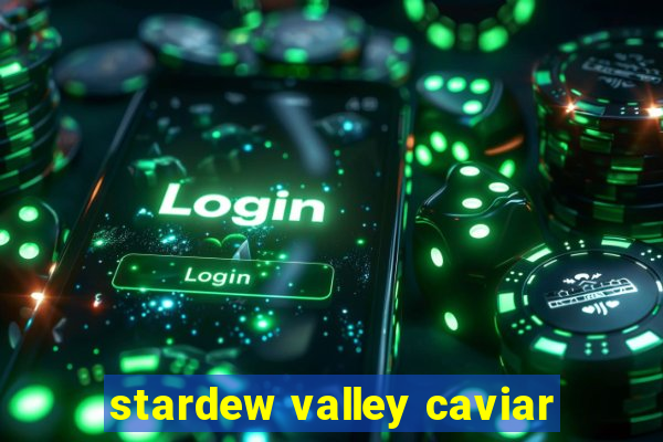 stardew valley caviar